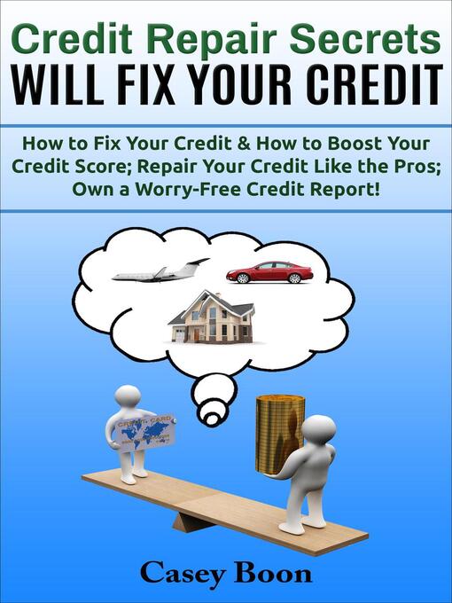 Cover image for Credit Repair Secrets Will Fix Your Credit  How to Fix Your Credit & How to Boost Your Credit Score;  Repair Your Credit Like the Pros; Own a Worry-Free Credit Report!